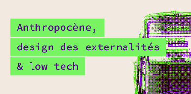 Novembre 2018 – Anthropocène, design d’externalités et lowtech